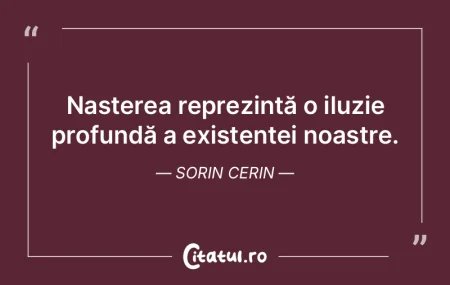 Nașterea reprezintă o iluzie profundă... Nașterea reprezintă o iluzie profundă...