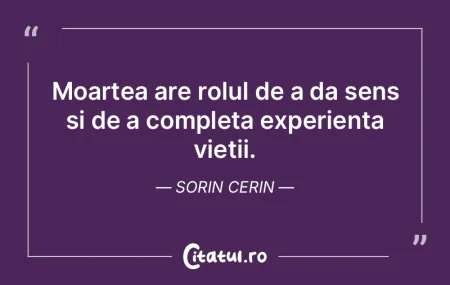 Moartea are rolul de a da sens și de a ... Moartea are rolul de a da sens și de a ...