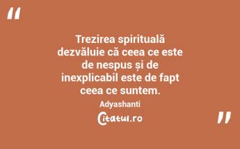 Trezirea spirituală dezvăluie că ceea ce este de nespus și de inexplicabil este de fapt ceea ce suntem. Adyashanti...
