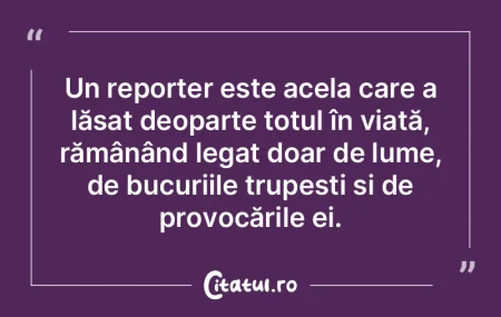 Un reporter este acela care a lăsat deo... Un reporter este acela care a lăsat deo...