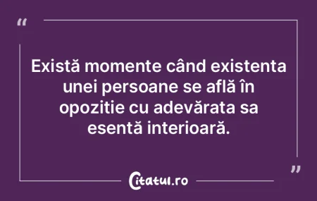 Există momente când existența unei pe... Există momente când existența unei pe...