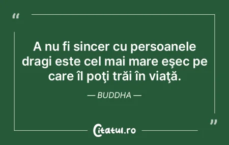 A nu fi sincer cu persoanele dragi este ...