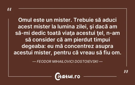 Omul este un mister. Trebuie să aduci a...