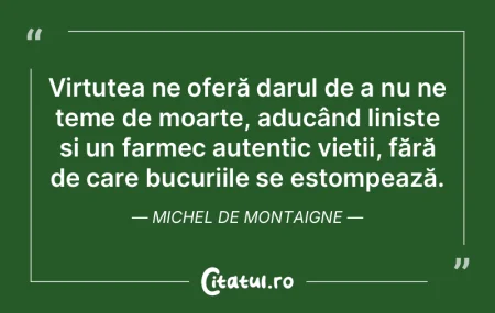 Virtutea ne oferă darul de a nu ne teme...