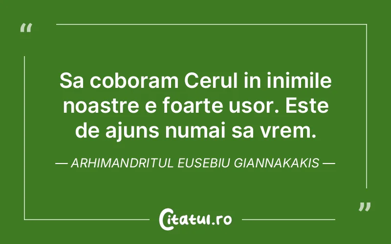 Sa coboram Cerul in inimile noastre e foarte usor. Este de ajuns numai sa vrem. Arhimandritul Eusebiu Giannakakis