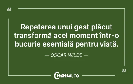 Repetarea unui gest plăcut transformă ... Repetarea unui gest plăcut transformă ...