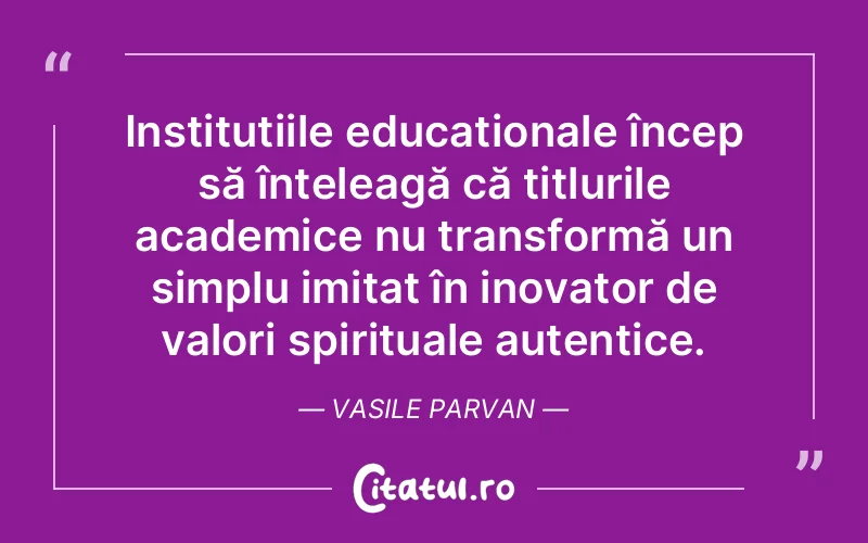 Citat Vasile Parvan - citate spiritualitate