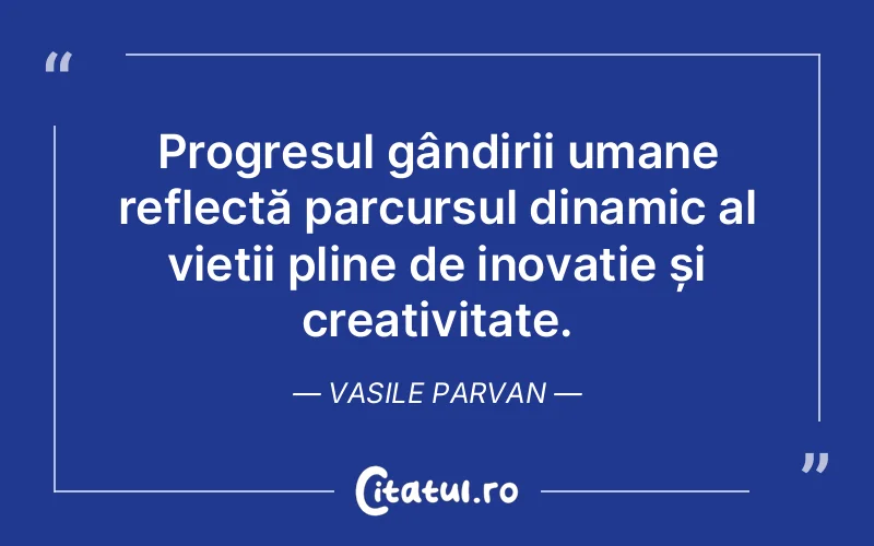 Citat Vasile Parvan - citate spiritualitate
