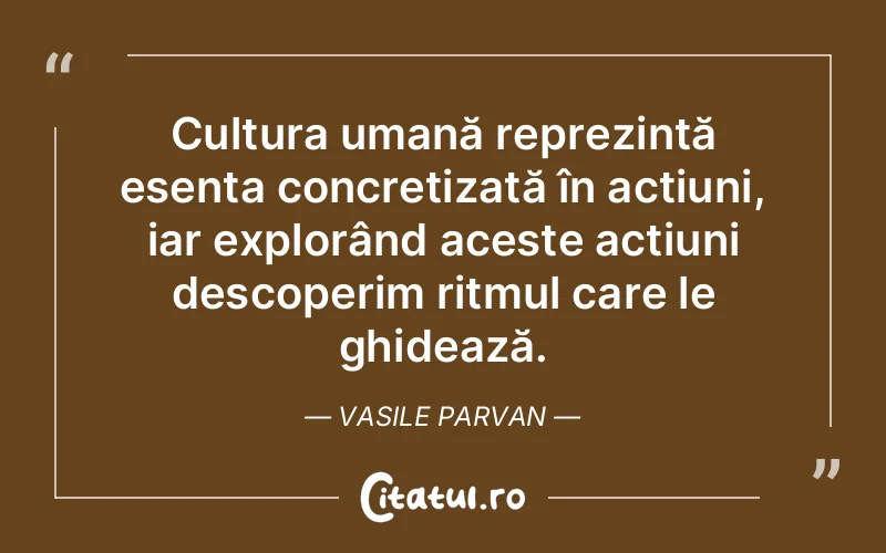 Citat Vasile Parvan - citate spiritualitate