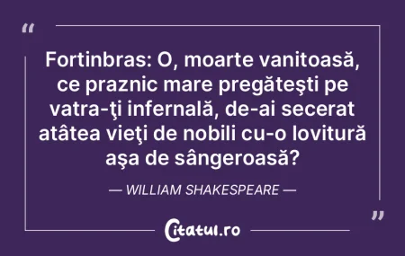 Fortinbras: O, moarte vanitoasă, ce pra... Fortinbras: O, moarte vanitoasă, ce pra...