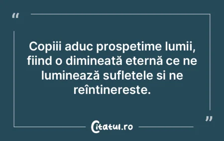 Copiii aduc prospețime lumii, fiind o d... Copiii aduc prospețime lumii, fiind o d...
