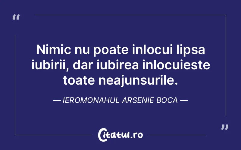 Nimic nu poate inlocui lipsa iubirii, dar iubirea inlocuieste toate neajunsurile. Ieromonahul Arsenie Boca