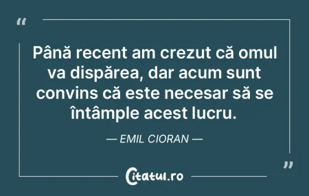 Până recent am crezut că omul va disp... Până recent am crezut că omul va disp...