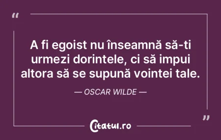 A fi egoist nu înseamnă să-ți urmezi... A fi egoist nu înseamnă să-ți urmezi...