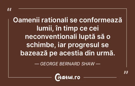 Oamenii raționali se conformează lumii... Oamenii raționali se conformează lumii...