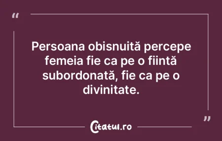 Persoana obișnuită percepe femeia fie ... Persoana obișnuită percepe femeia fie ...