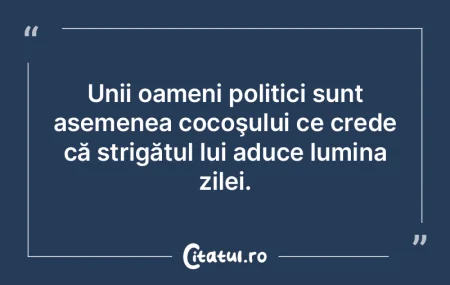 Unii oameni politici sunt asemenea cocoÅ... Unii oameni politici sunt asemenea cocoÅ...