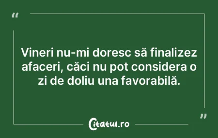 Vineri nu-mi doresc să finalizez afacer... Vineri nu-mi doresc să finalizez afacer...