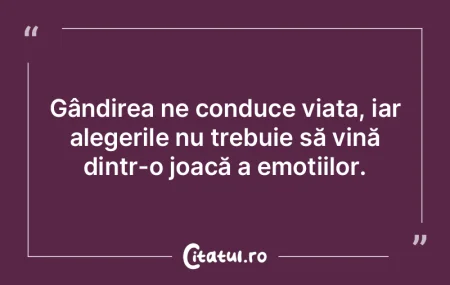 Gândirea ne conduce viața, iar alegeri... Gândirea ne conduce viața, iar alegeri...