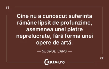 Cine nu a cunoscut suferința rămâne l... Cine nu a cunoscut suferința rămâne l...