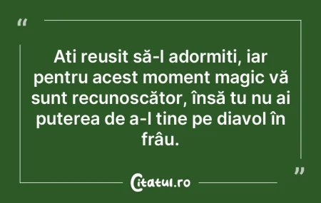 Ați reușit să-l adormiți, iar pentru... Ați reușit să-l adormiți, iar pentru...