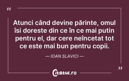 Atunci când devine părinte, omul își... Atunci când devine părinte, omul își...