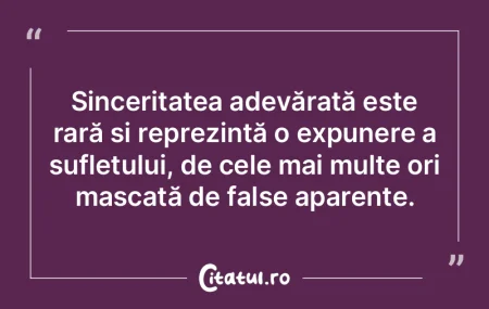 Sinceritatea adevărată este rară și ... Sinceritatea adevărată este rară și ...