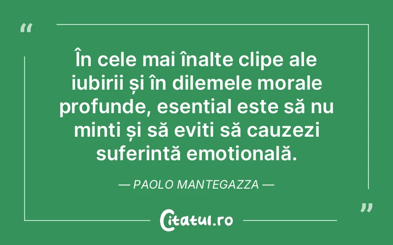 În cele mai înalte clipe ale iubirii și în dilemele morale profunde, esențial este să nu minți și să eviți să cauzezi suferință emoțională. Paolo Mantegazza