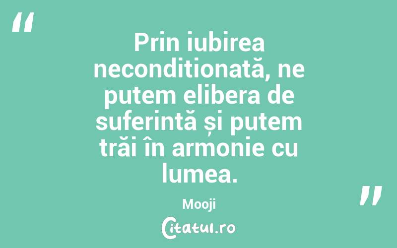 Prin iubirea necondiționată, ne putem elibera de suferință și putem trăi în armonie cu lumea. Mooji
