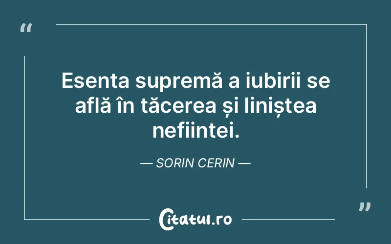 Esența supremă a iubirii se află în tăcerea și liniștea neființei. Sorin Cerin