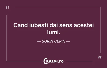Cand iubesti dai sens acestei lumi. Sori...