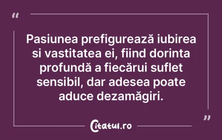 Pasiunea prefigurează iubirea și vasti... Pasiunea prefigurează iubirea și vasti...