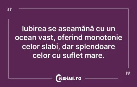 Iubirea se aseamănă cu un ocean vast, ...