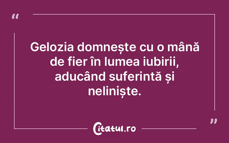 Gelozia domnește cu o mână de fier în lumea iubirii, aducând suferință și neliniște.
