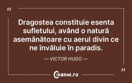 Dragostea constituie esența sufletului,...