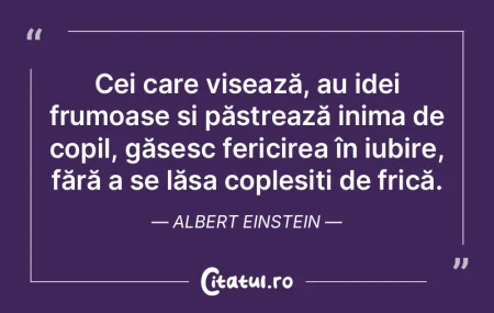 Cei care visează, au idei frumoase și ... Cei care visează, au idei frumoase și ...