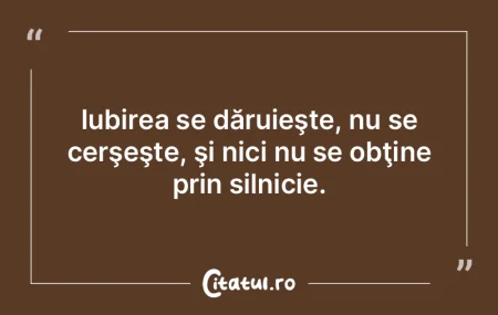Iubirea se dăruieşte, nu se cerşeşte... Iubirea se dăruieşte, nu se cerşeşte...