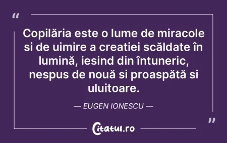 Copilăria este o lume de miracole și d... Copilăria este o lume de miracole și d...