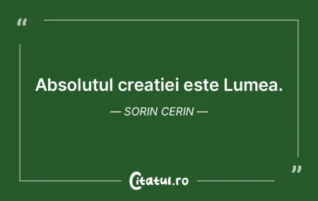 Absolutul creatiei este Lumea. Sorin Cer... Absolutul creatiei este Lumea. Sorin Cer...