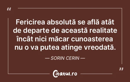 Fericirea absolută se află atât de de...