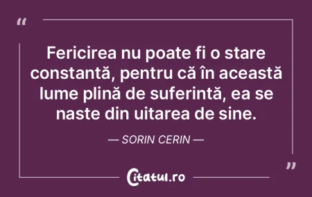 Fericirea nu poate fi o stare constantă...