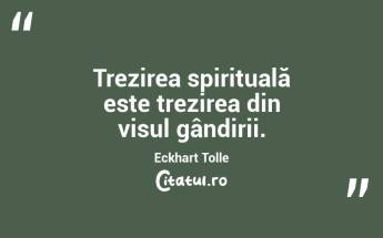  Trezirea spirituală este trezirea din visul gândirii. Eckhart Tolle...