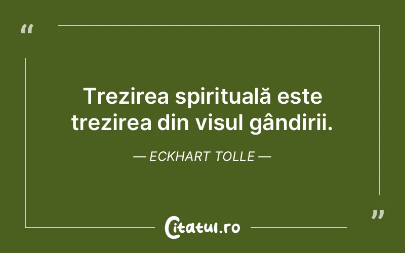 Trezirea spirituală este trezirea din visul gândirii. Eckhart Tolle