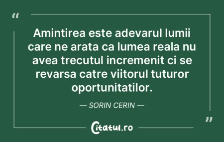 Amintirea este adevarul lumii care ne ar...