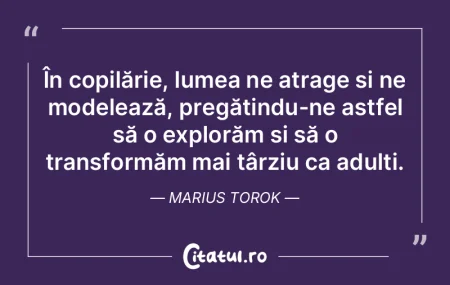 În copilărie, lumea ne atrage și ne m...