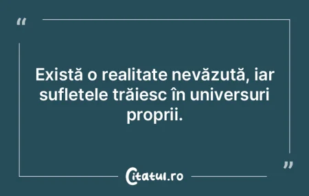 Există o realitate nevăzută, iar sufl... Există o realitate nevăzută, iar sufl...