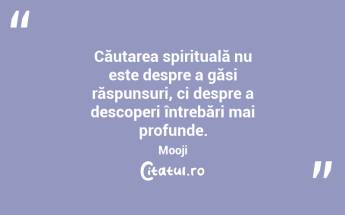 Căutarea spirituală nu este despre a găsi răspunsuri, ci despre a descoperi întrebări mai profunde. Mooji...