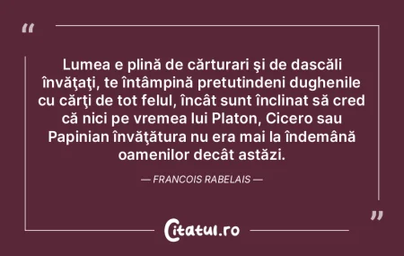 Lumea e plină de cărturari şi de dasc...