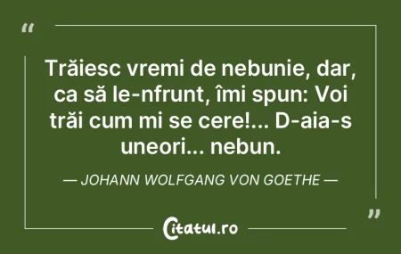 Trăiesc vremi de nebunie, dar, ca să l...