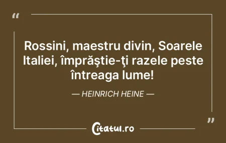 Rossini, maestru divin, Soarele Italiei,...